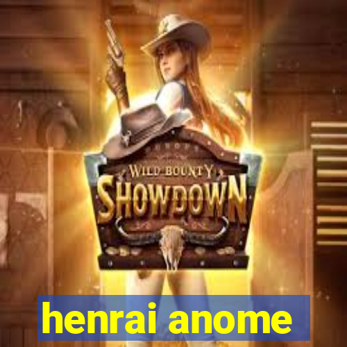 henrai anome